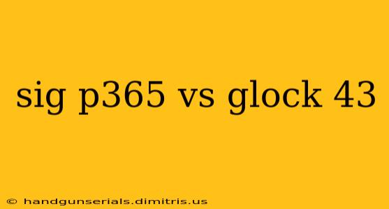 sig p365 vs glock 43