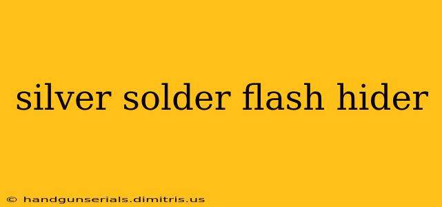 silver solder flash hider