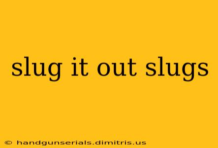 slug it out slugs