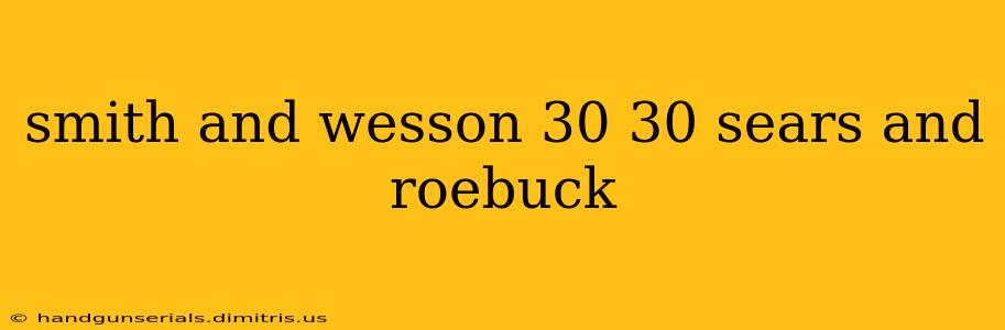 smith and wesson 30 30 sears and roebuck