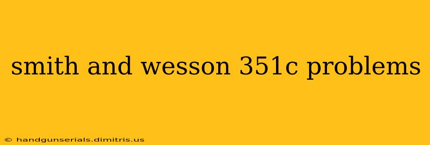 smith and wesson 351c problems