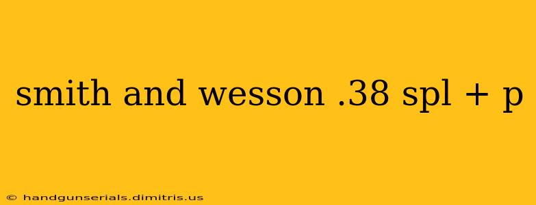 smith and wesson .38 spl + p