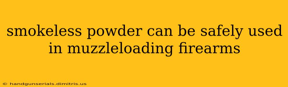 smokeless powder can be safely used in muzzleloading firearms