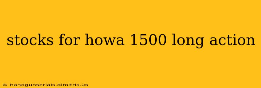 stocks for howa 1500 long action