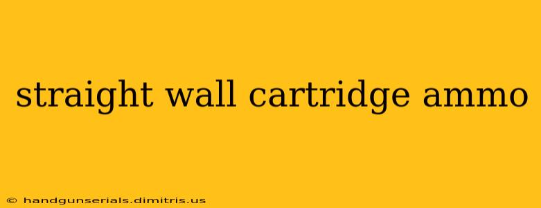 straight wall cartridge ammo