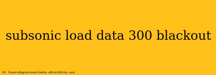 subsonic load data 300 blackout