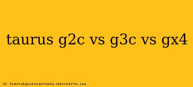 taurus g2c vs g3c vs gx4