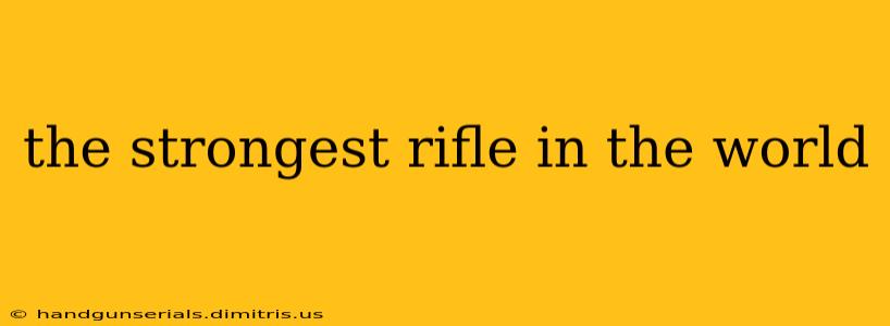 the strongest rifle in the world