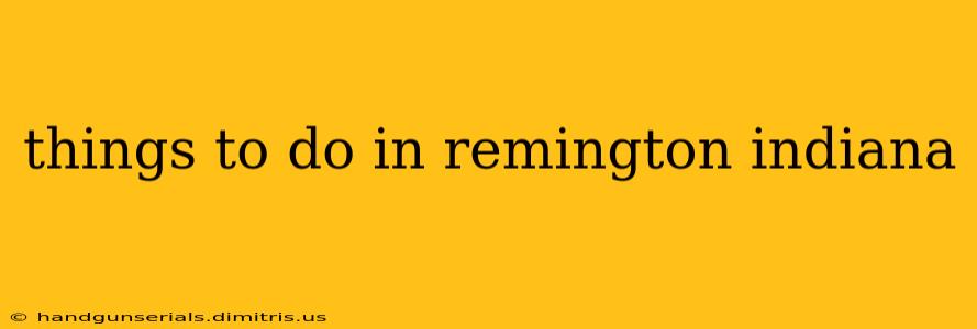 things to do in remington indiana