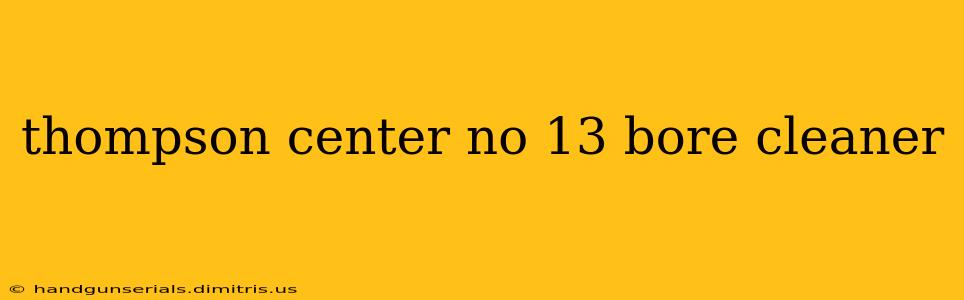 thompson center no 13 bore cleaner