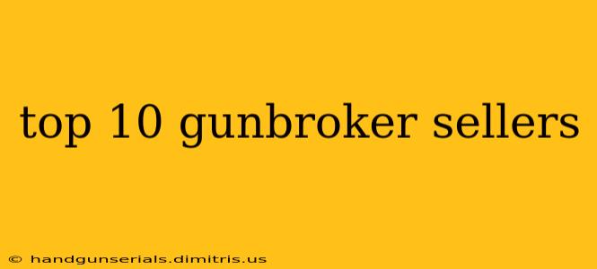 top 10 gunbroker sellers