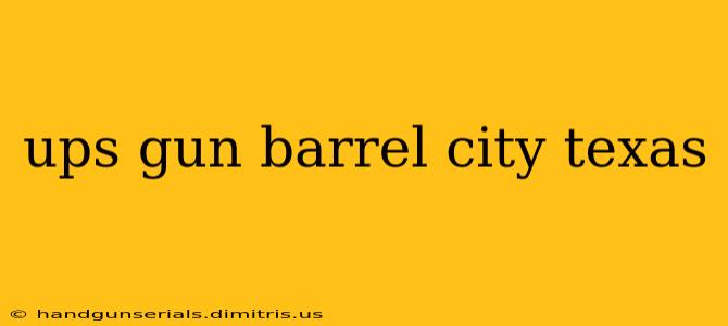 ups gun barrel city texas