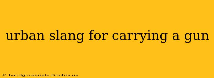 urban slang for carrying a gun