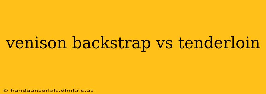 venison backstrap vs tenderloin