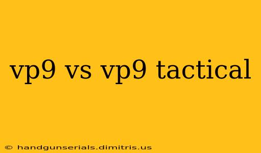 vp9 vs vp9 tactical