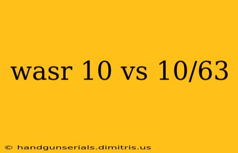 wasr 10 vs 10/63