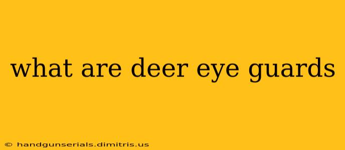 what are deer eye guards