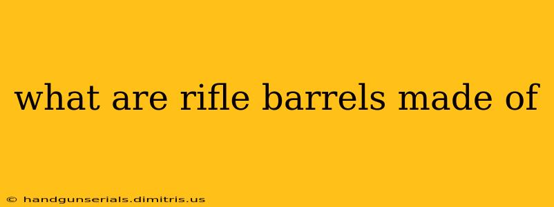 what are rifle barrels made of