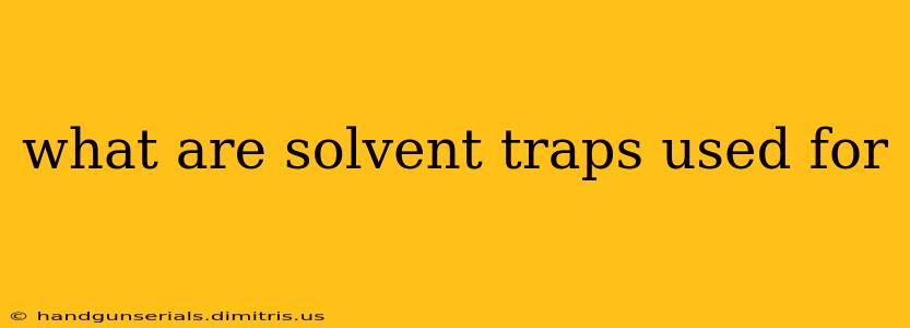 what are solvent traps used for