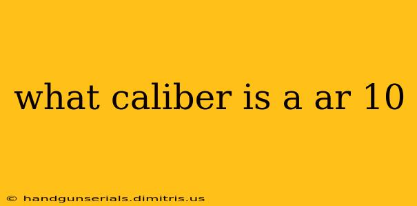 what caliber is a ar 10