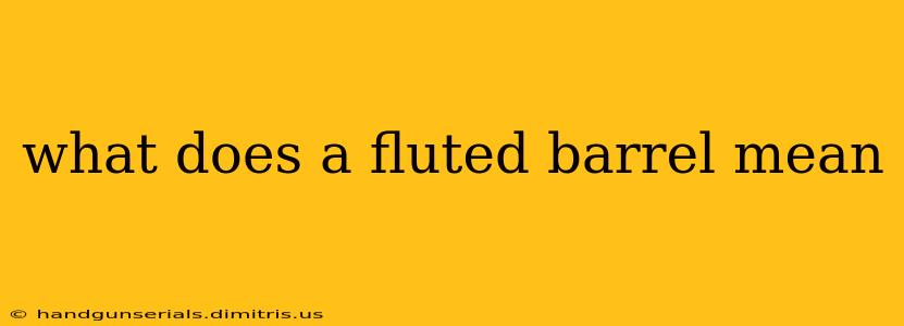 what does a fluted barrel mean