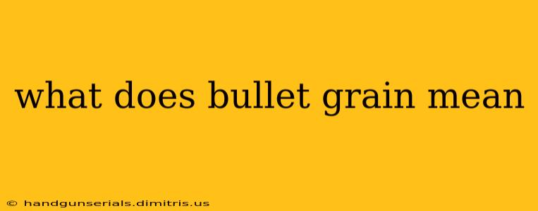 what does bullet grain mean