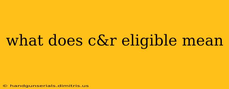 what does c&r eligible mean