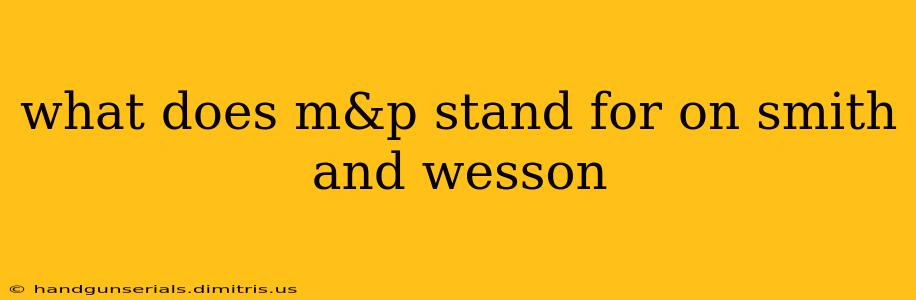 what does m&p stand for on smith and wesson