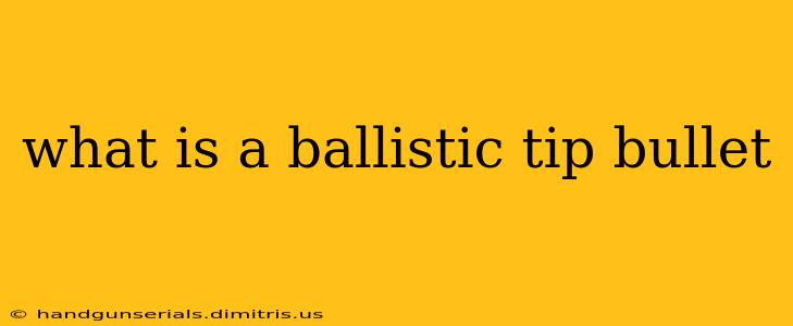 what is a ballistic tip bullet