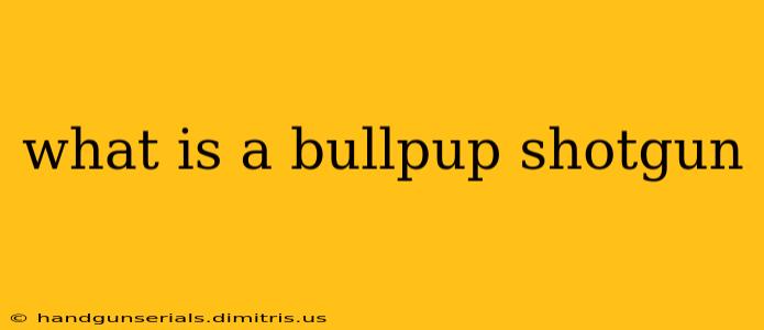 what is a bullpup shotgun