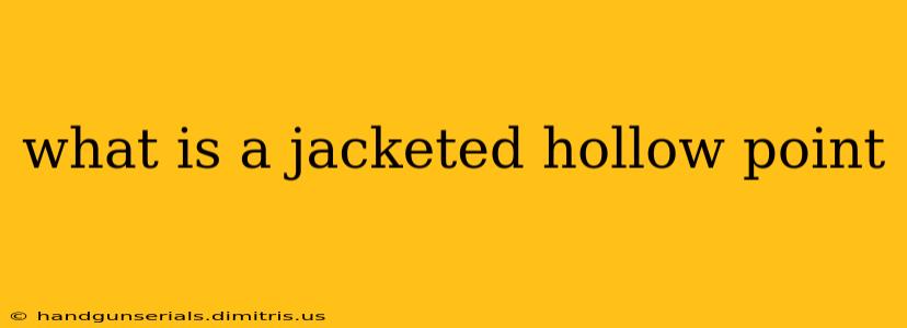 what is a jacketed hollow point