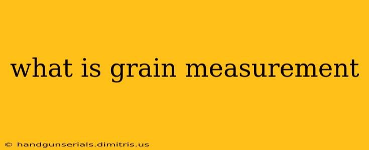 what is grain measurement