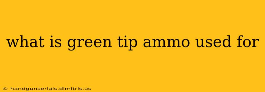 what is green tip ammo used for