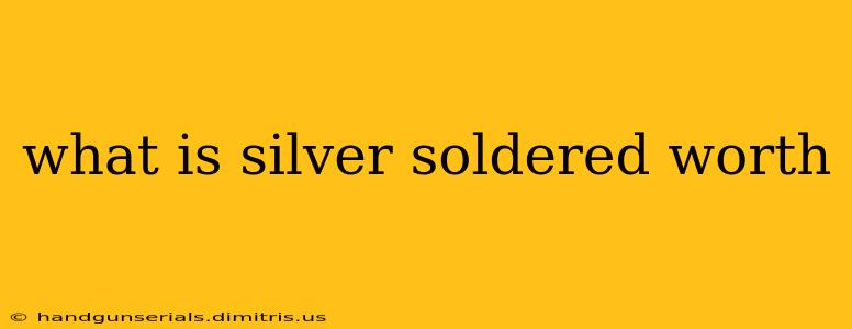 what is silver soldered worth