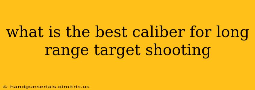 what is the best caliber for long range target shooting