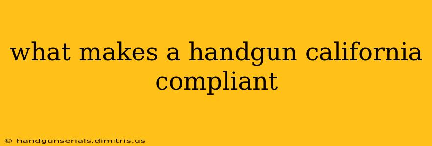 what makes a handgun california compliant