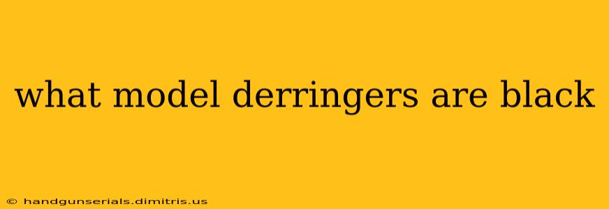 what model derringers are black