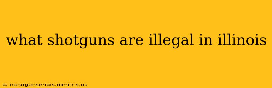 what shotguns are illegal in illinois