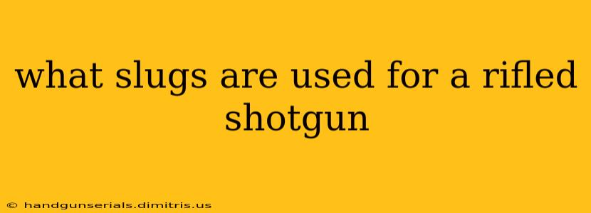 what slugs are used for a rifled shotgun