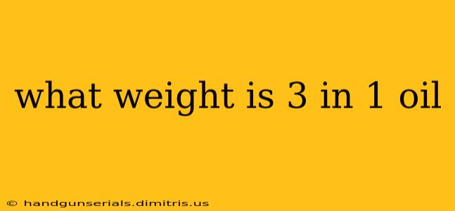 what weight is 3 in 1 oil