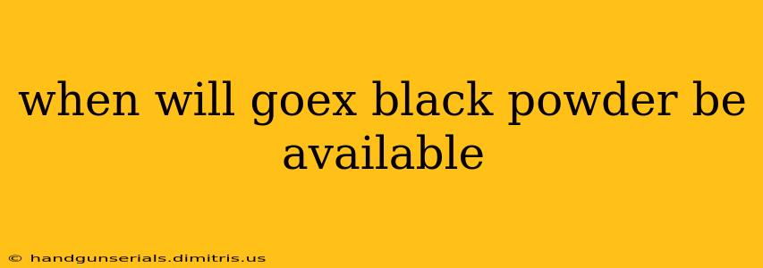 when will goex black powder be available