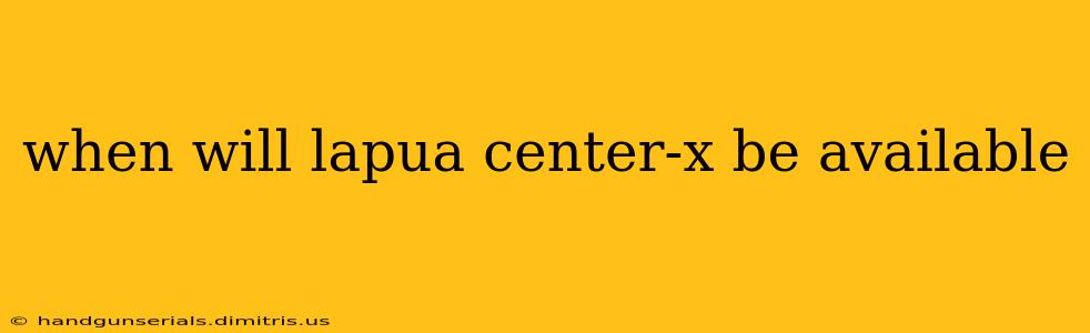 when will lapua center-x be available