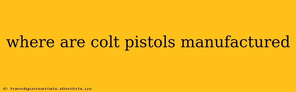 where are colt pistols manufactured