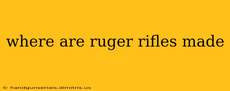 where are ruger rifles made