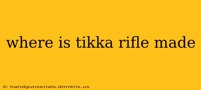 where is tikka rifle made