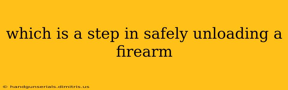 which is a step in safely unloading a firearm