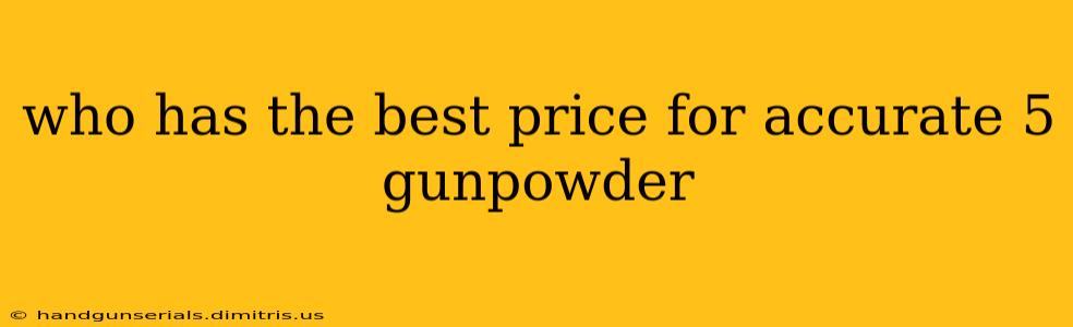 who has the best price for accurate 5 gunpowder