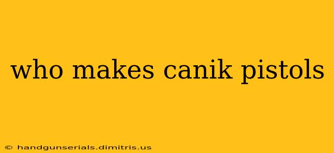 who makes canik pistols