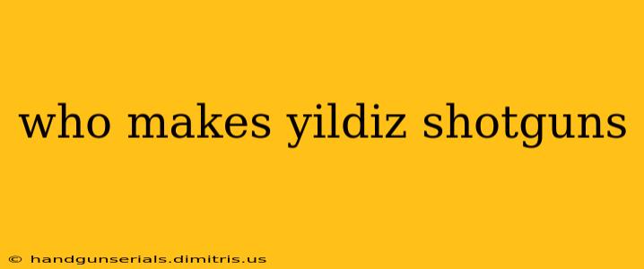 who makes yildiz shotguns