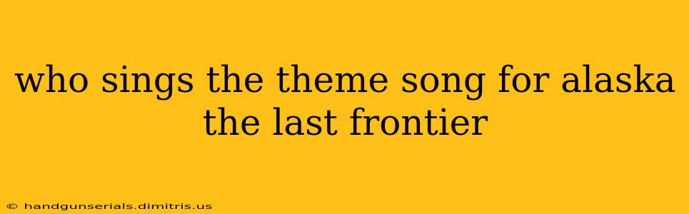 who sings the theme song for alaska the last frontier